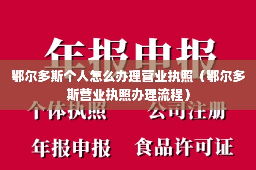 鄂尔多斯个人怎么办理营业执照（鄂尔多斯营业执照办理流程）