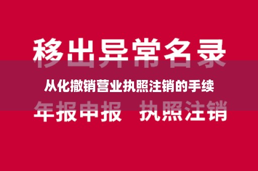 从化撤销营业执照注销的手续