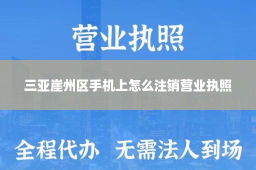 三亚崖州区手机上怎么注销营业执照