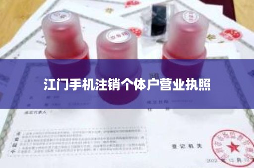 江门手机注销个体户营业执照