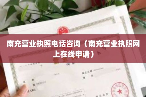 南充营业执照电话咨询（南充营业执照网上在线申请）