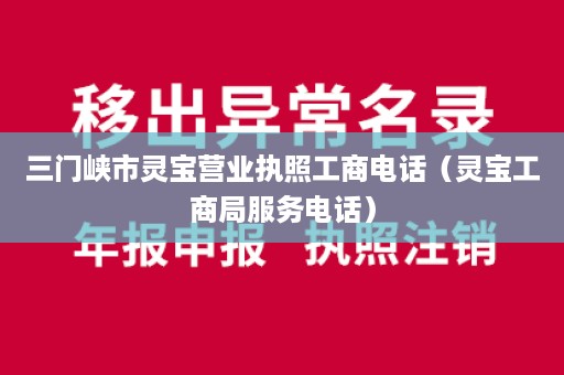 三门峡市灵宝营业执照工商电话（灵宝工商局服务电话）