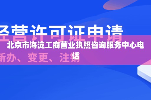 北京市海淀工商营业执照咨询服务中心电话