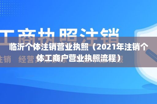 临沂个体注销营业执照（2021年注销个体工商户营业执照流程）