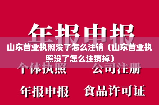 山东营业执照没了怎么注销（山东营业执照没了怎么注销掉）