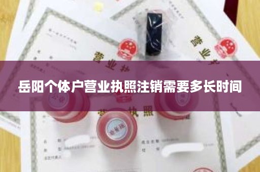 岳阳个体户营业执照注销需要多长时间