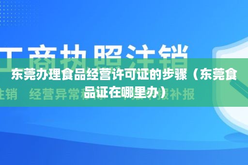 东莞办理食品经营许可证的步骤（东莞食品证在哪里办）