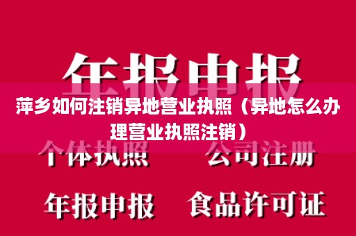 萍乡如何注销异地营业执照（异地怎么办理营业执照注销）