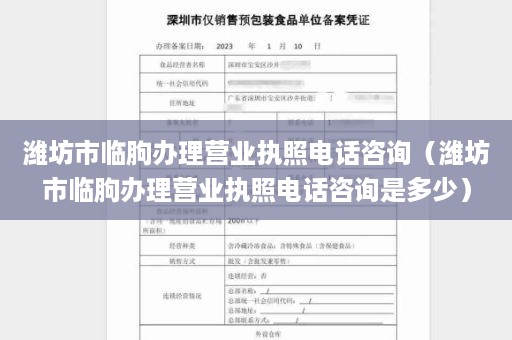 潍坊市临朐办理营业执照电话咨询（潍坊市临朐办理营业执照电话咨询是多少）