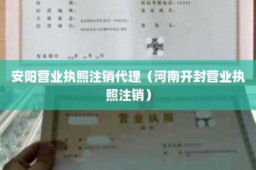 安阳营业执照注销代理（河南开封营业执照注销）