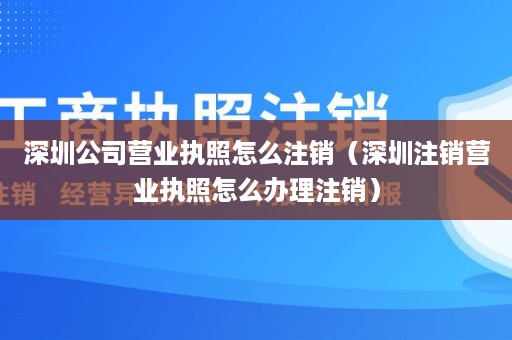 深圳公司营业执照怎么注销（深圳注销营业执照怎么办理注销）