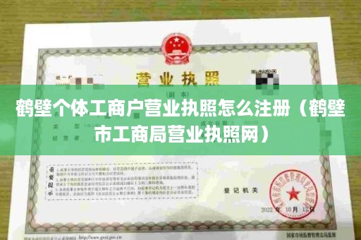 鹤壁个体工商户营业执照怎么注册（鹤壁市工商局营业执照网）