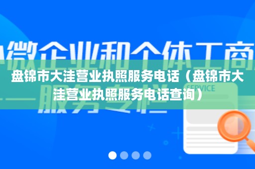 盘锦市大洼营业执照服务电话（盘锦市大洼营业执照服务电话查询）