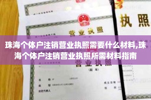 珠海个体户注销营业执照需要什么材料,珠海个体户注销营业执照所需材料指南