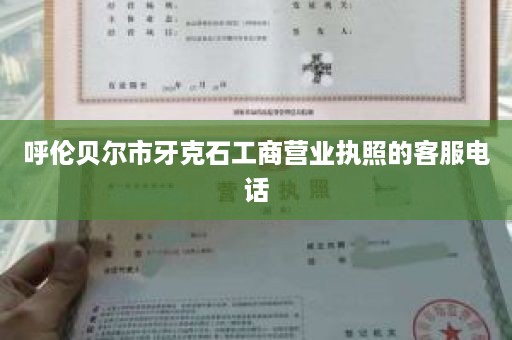 呼伦贝尔市牙克石工商营业执照的客服电话