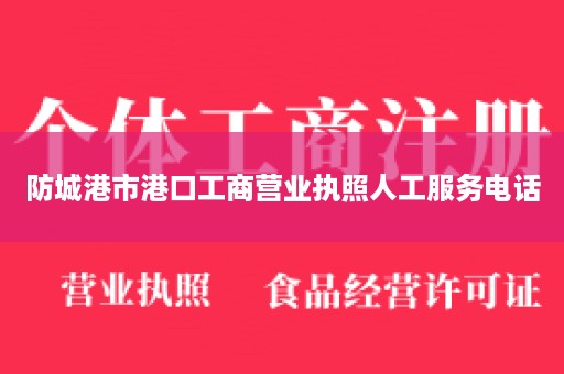 防城港市港口工商营业执照人工服务电话