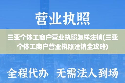 三亚个体工商户营业执照怎样注销(三亚个体工商户营业执照注销全攻略)