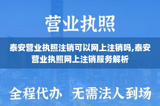 泰安营业执照注销可以网上注销吗,泰安营业执照网上注销服务解析