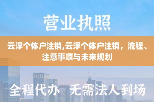 云浮个体户注销,云浮个体户注销，流程、注意事项与未来规划