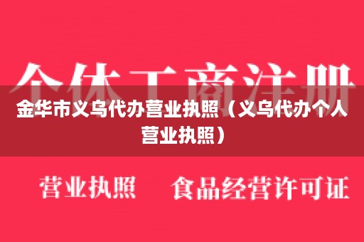 金华市义乌代办营业执照（义乌代办个人营业执照）