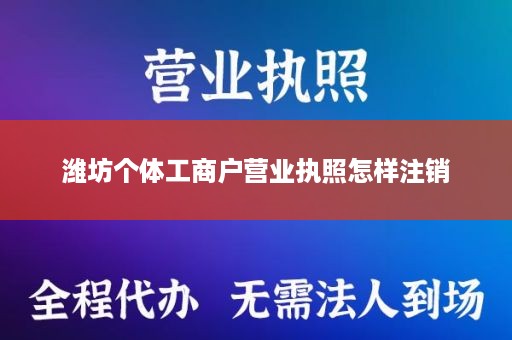 潍坊个体工商户营业执照怎样注销