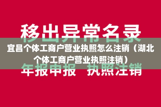 宜昌个体工商户营业执照怎么注销（湖北个体工商户营业执照注销）