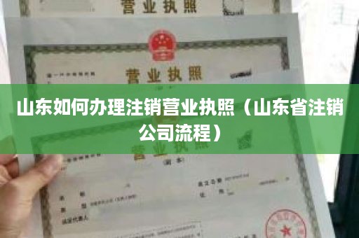 山东如何办理注销营业执照（山东省注销公司流程）