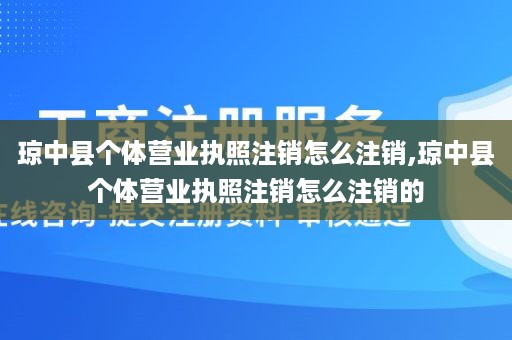 琼中县个体营业执照注销怎么注销,琼中县个体营业执照注销怎么注销的