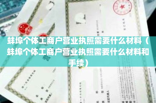 蚌埠个体工商户营业执照需要什么材料（蚌埠个体工商户营业执照需要什么材料和手续）