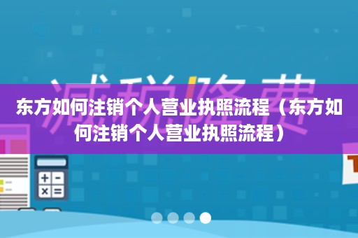 东方如何注销个人营业执照流程（东方如何注销个人营业执照流程）