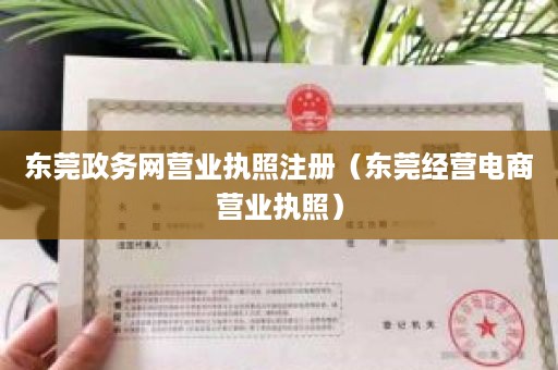 东莞政务网营业执照注册（东莞经营电商营业执照）