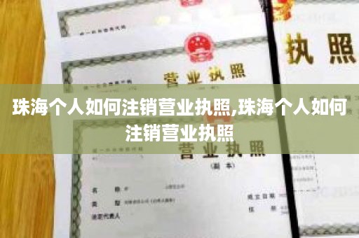 珠海个人如何注销营业执照,珠海个人如何注销营业执照