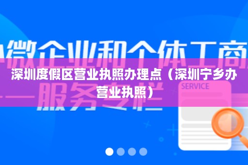 深圳度假区营业执照办理点（深圳宁乡办营业执照）