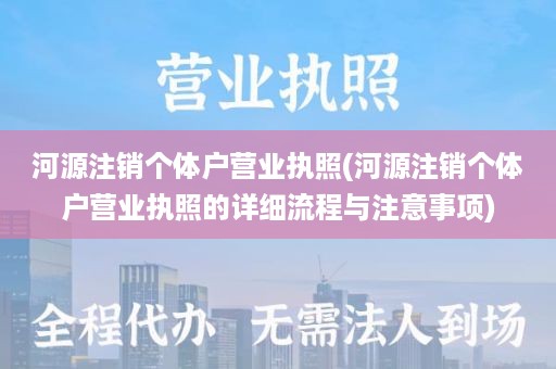 河源注销个体户营业执照(河源注销个体户营业执照的详细流程与注意事项)