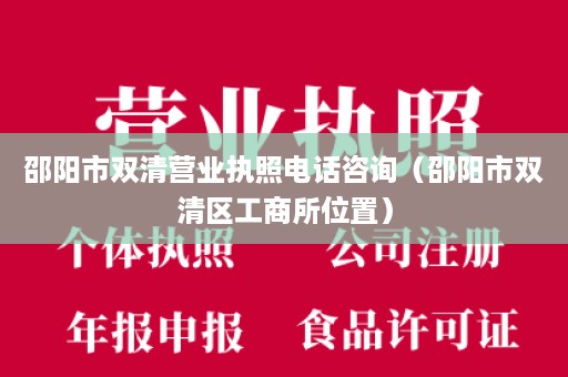 邵阳市双清营业执照电话咨询（邵阳市双清区工商所位置）