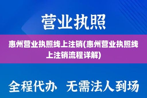 惠州营业执照线上注销(惠州营业执照线上注销流程详解)