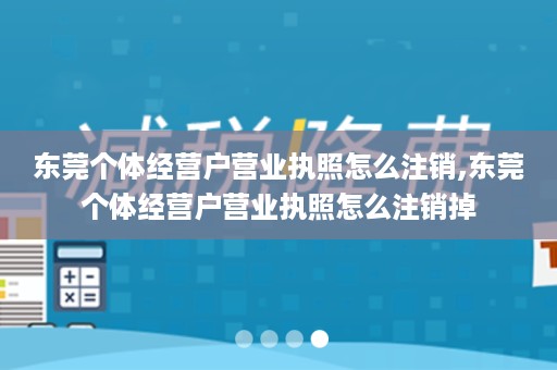 东莞个体经营户营业执照怎么注销,东莞个体经营户营业执照怎么注销掉