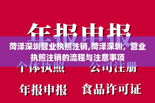 菏泽深圳营业执照注销,菏泽深圳，营业执照注销的流程与注意事项