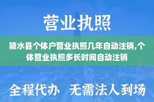 陵水县个体户营业执照几年自动注销,个体营业执照多长时间自动注销