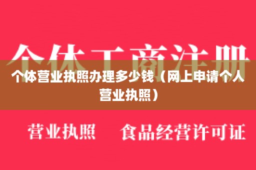 个体营业执照办理多少钱（网上申请个人营业执照）