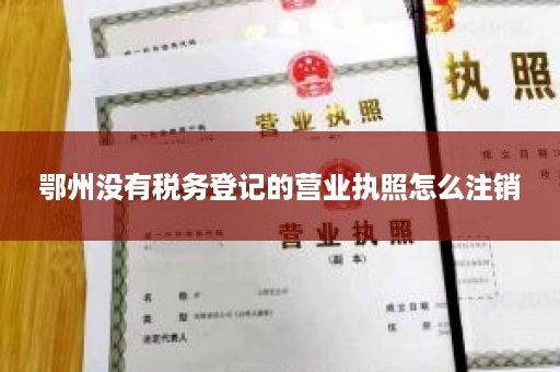 鄂州没有税务登记的营业执照怎么注销