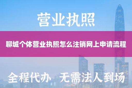 聊城个体营业执照怎么注销网上申请流程