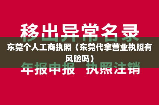 东莞个人工商执照（东莞代拿营业执照有风险吗）