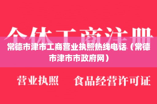 常德市津市工商营业执照热线电话（常德市津市市政府网）