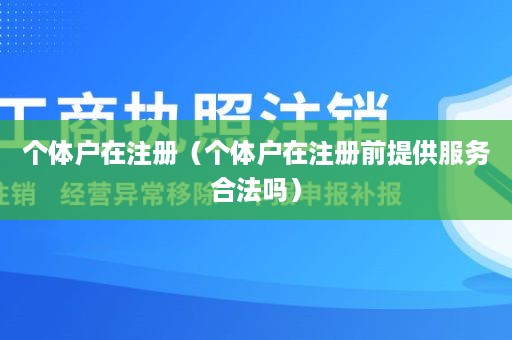 个体户在注册（个体户在注册前提供服务合法吗）