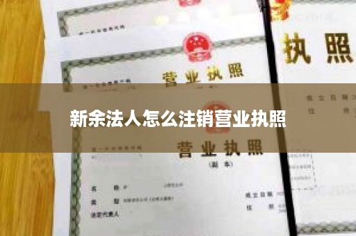 新余法人怎么注销营业执照