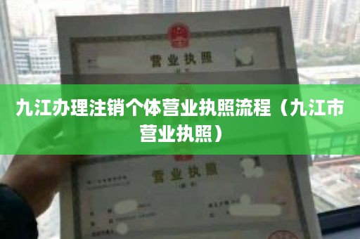 九江办理注销个体营业执照流程（九江市营业执照）