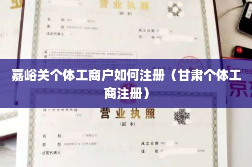 嘉峪关个体工商户如何注册（甘肃个体工商注册）