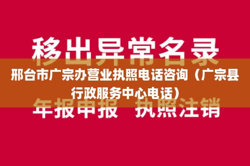 邢台市广宗办营业执照电话咨询（广宗县行政服务中心电话）