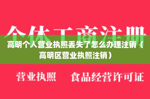 高明个人营业执照丢失了怎么办理注销（高明区营业执照注销）